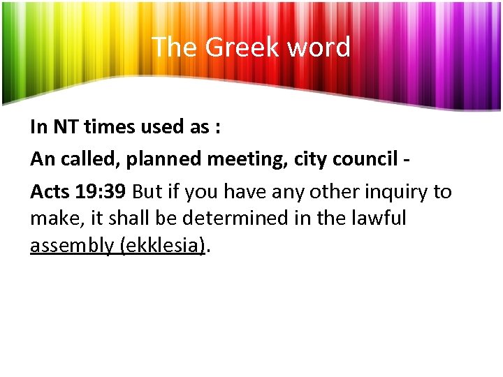 The Greek word In NT times used as : An called, planned meeting, city