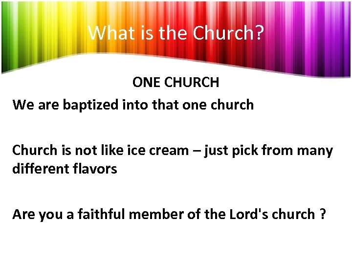 What is the Church? ONE CHURCH We are baptized into that one church Church