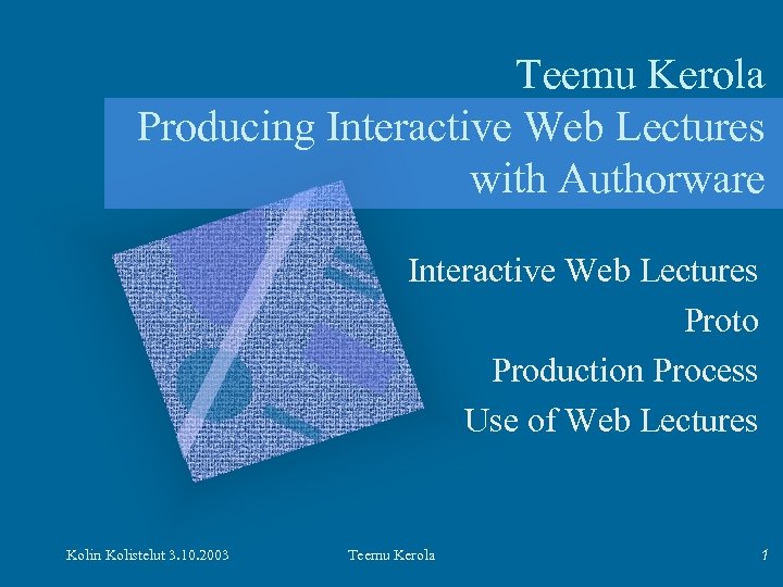 Teemu Kerola Producing Interactive Web Lectures with Authorware Interactive Web Lectures Proto Production Process