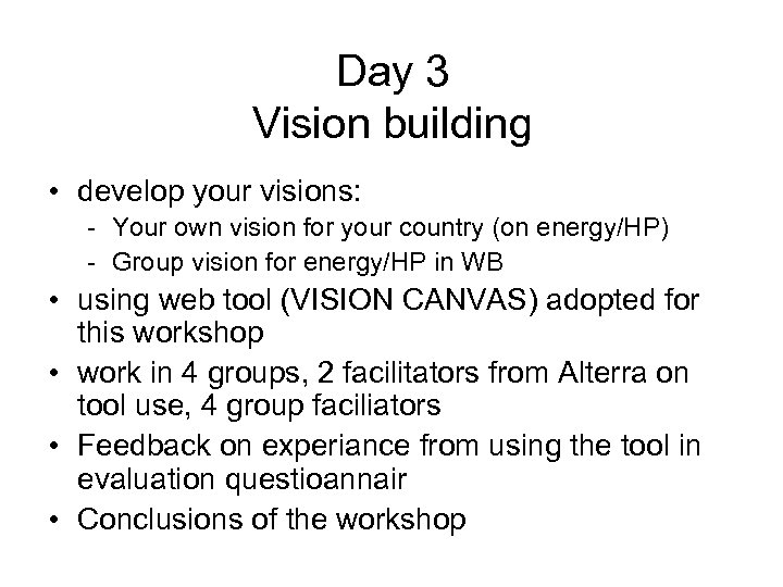 Day 3 Vision building • develop your visions: - Your own vision for your