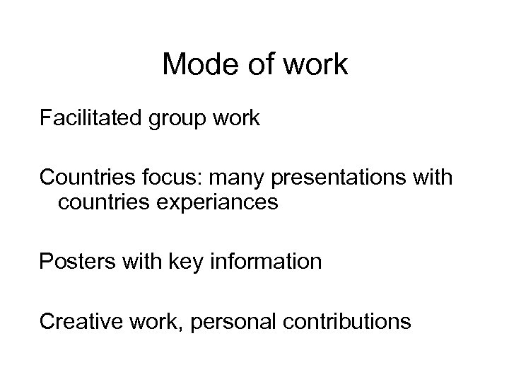 Mode of work Facilitated group work Countries focus: many presentations with countries experiances Posters