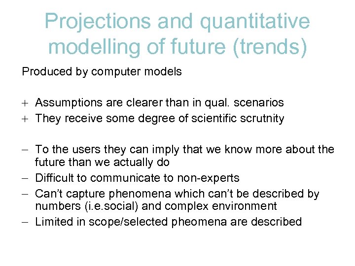 Projections and quantitative modelling of future (trends) Produced by computer models + Assumptions are