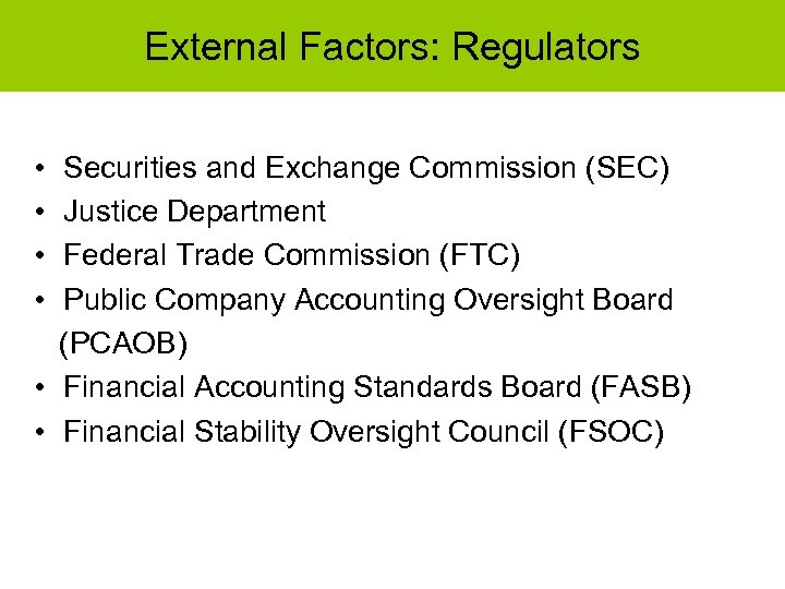 External Factors: Regulators • • Securities and Exchange Commission (SEC) Justice Department Federal Trade