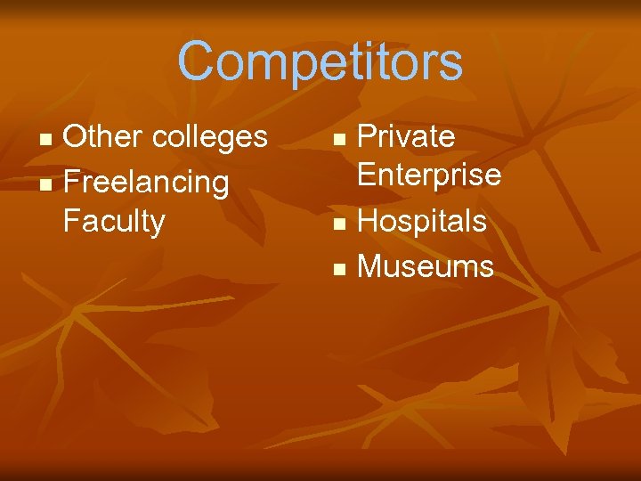 Competitors Other colleges n Freelancing Faculty n Private Enterprise n Hospitals n Museums n