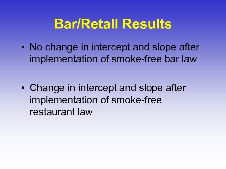 Bar/Retail Results • No change in intercept and slope after implementation of smoke-free bar