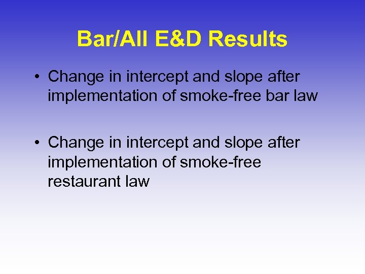 Bar/All E&D Results • Change in intercept and slope after implementation of smoke-free bar