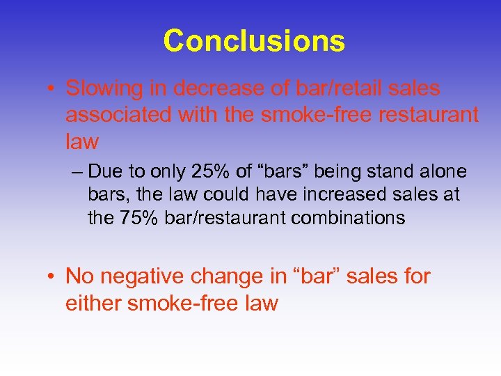 Conclusions • Slowing in decrease of bar/retail sales associated with the smoke-free restaurant law