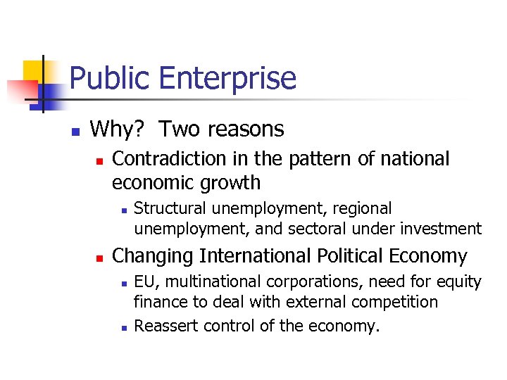 Public Enterprise n Why? Two reasons n Contradiction in the pattern of national economic