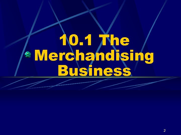 10. 1 The Merchandising Business 2 