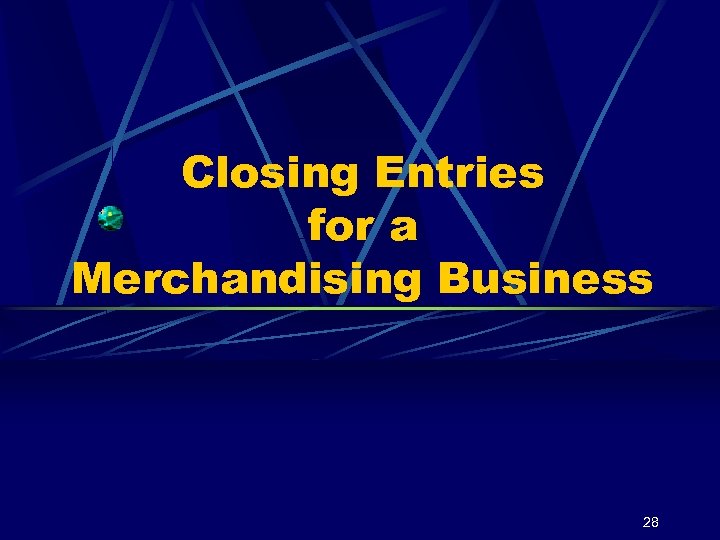 Closing Entries for a Merchandising Business 28 