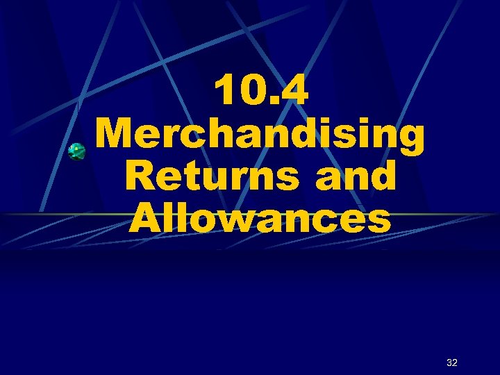 10. 4 Merchandising Returns and Allowances 32 