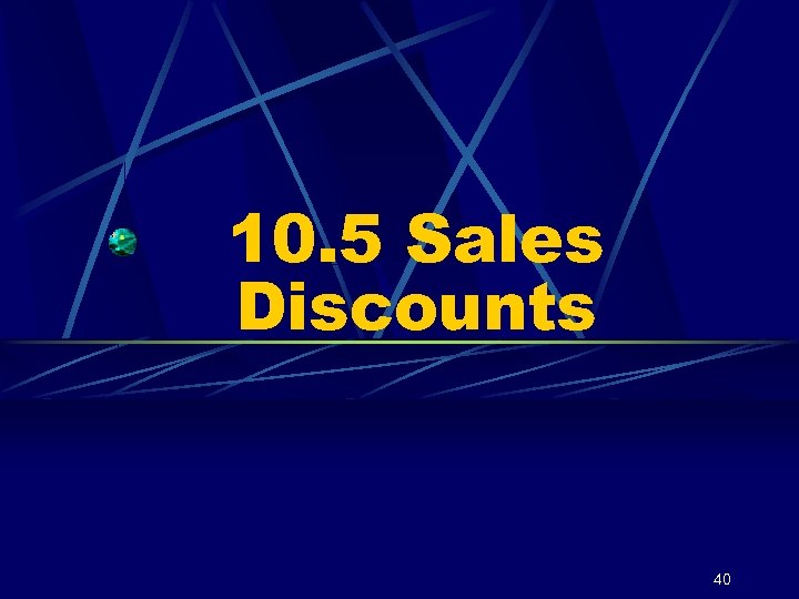 10. 5 Sales Discounts 40 