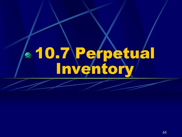 10. 7 Perpetual Inventory 46 