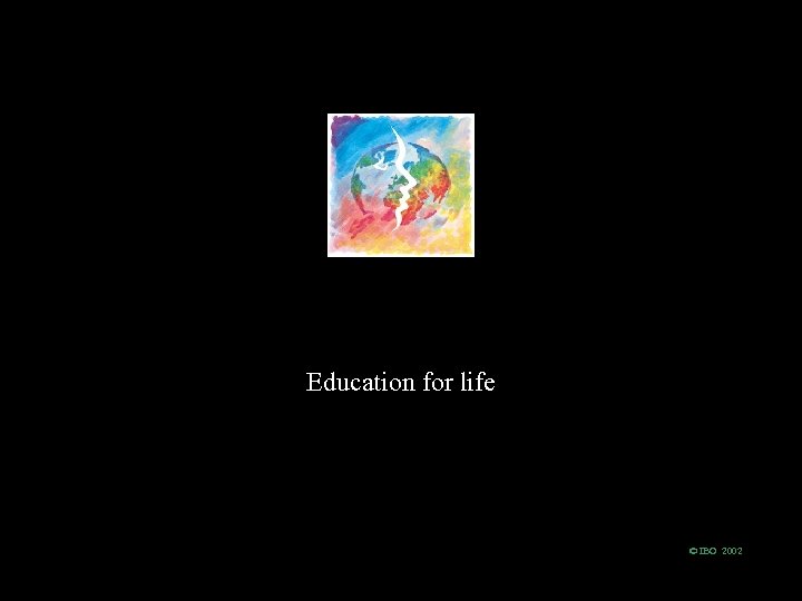 Education for life © IBO 2002 