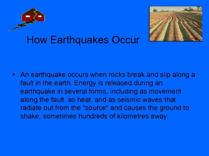 How Earthquakes Occur • An earthquake occurs when rocks break and slip along a