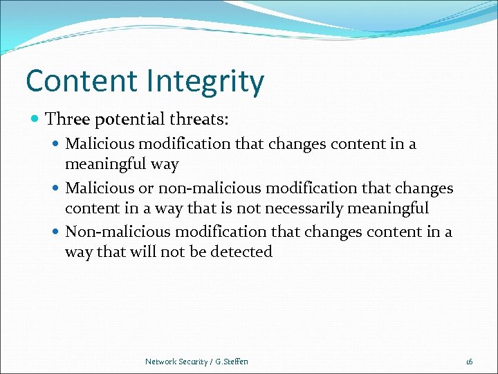 Content Integrity Three potential threats: Malicious modification that changes content in a meaningful way