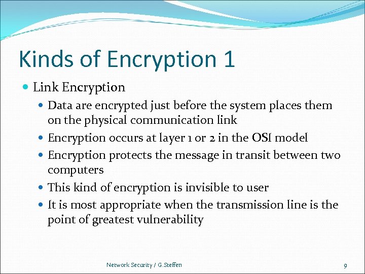 Kinds of Encryption 1 Link Encryption Data are encrypted just before the system places