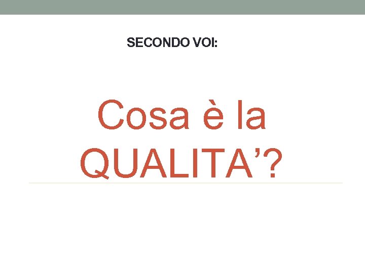 SECONDO VOI: Cosa è la QUALITA’? 