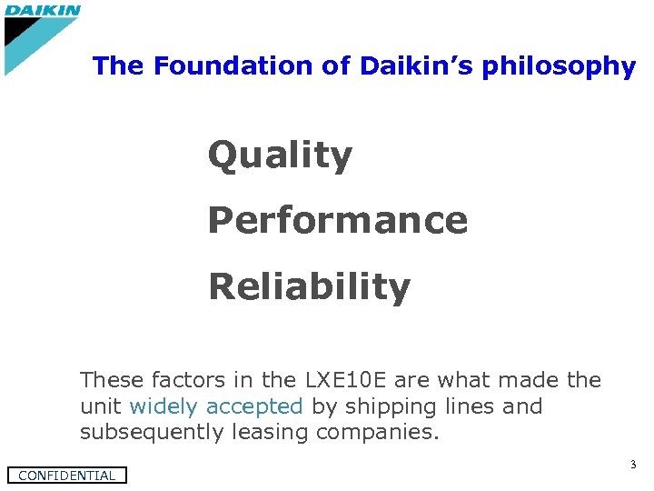 The Foundation of Daikin’s philosophy Quality Performance Reliability These factors in the LXE 10