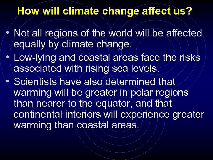 How will climate change affect us? • Not all regions of the world will
