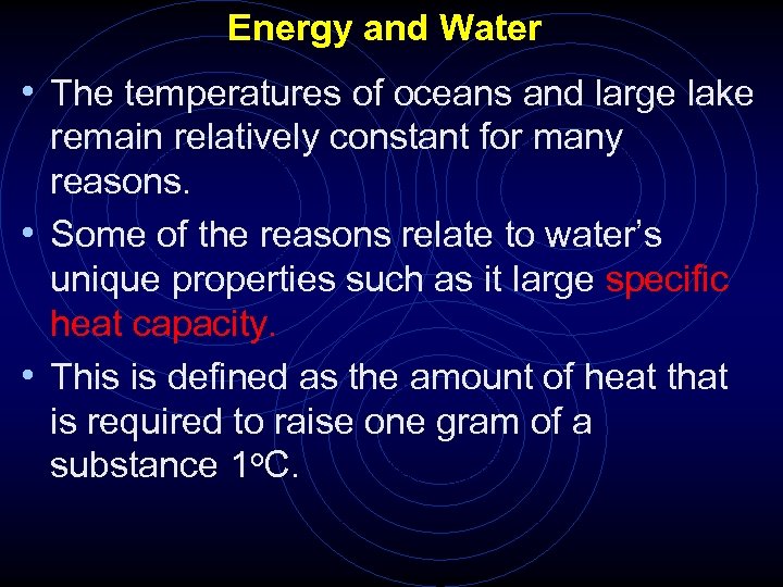 Energy and Water • The temperatures of oceans and large lake remain relatively constant