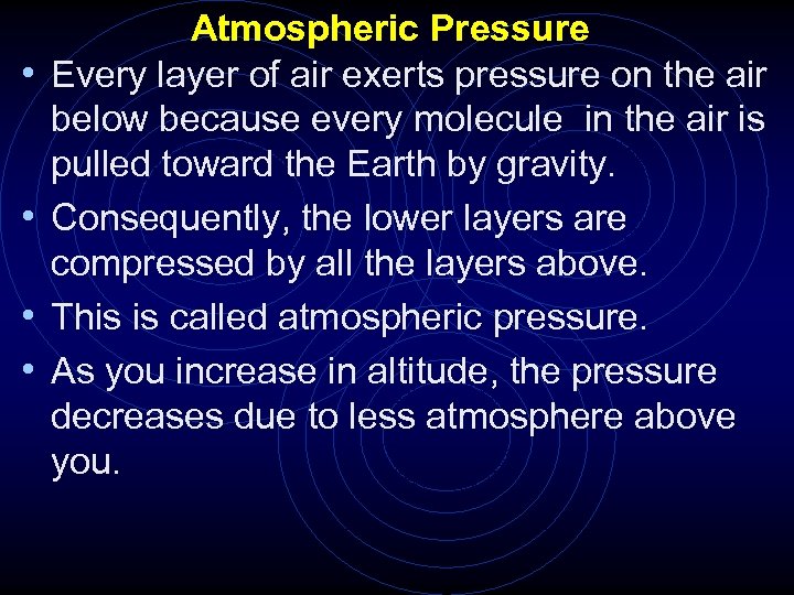  • • Atmospheric Pressure Every layer of air exerts pressure on the air