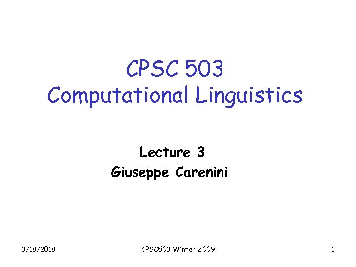 CPSC 503 Computational Linguistics Lecture 3 Giuseppe Carenini 3/18/2018 CPSC 503 Winter 2009 1
