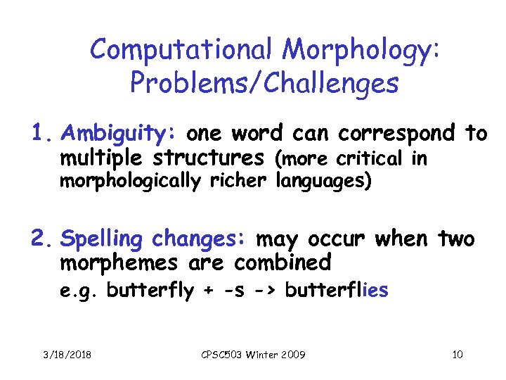 Computational Morphology: Problems/Challenges 1. Ambiguity: one word can correspond to multiple structures (more critical