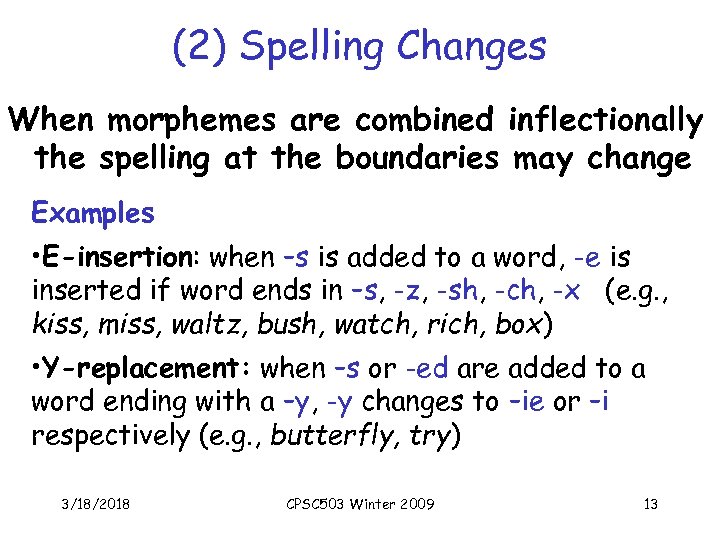 (2) Spelling Changes When morphemes are combined inflectionally the spelling at the boundaries may