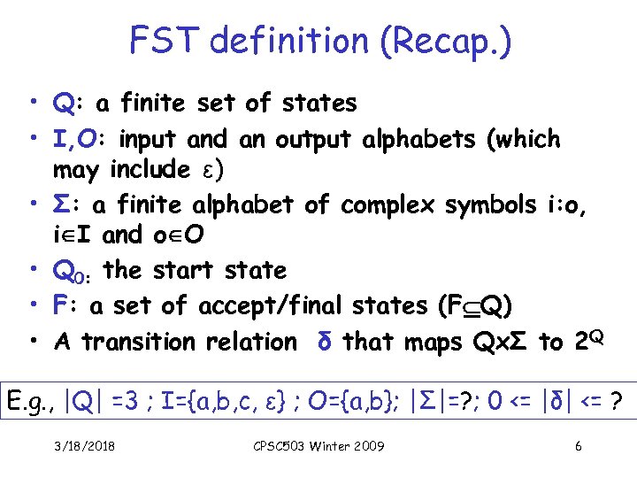 FST definition (Recap. ) • Q: a finite set of states • I, O: