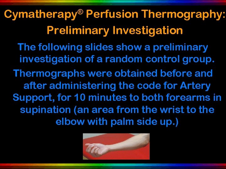 Cymatherapy® Perfusion Thermography: Preliminary Investigation The following slides show a preliminary investigation of a