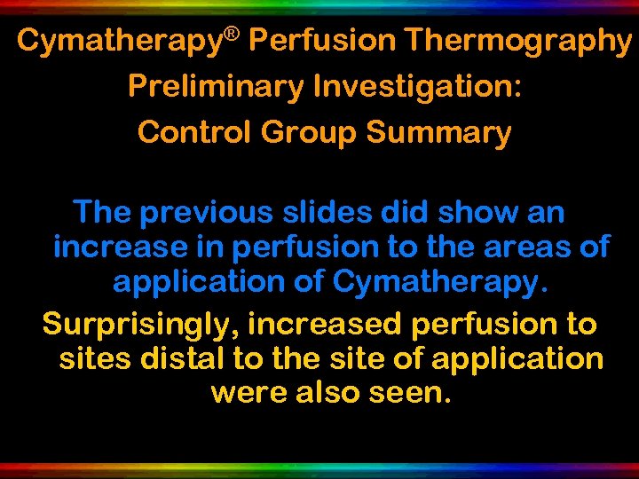 Cymatherapy® Perfusion Thermography Preliminary Investigation: Control Group Summary The previous slides did show an