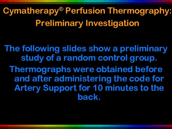 Cymatherapy® Perfusion Thermography: Preliminary Investigation The following slides show a preliminary study of a