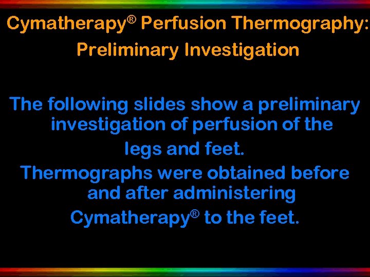 Cymatherapy® Perfusion Thermography: Preliminary Investigation The following slides show a preliminary investigation of perfusion