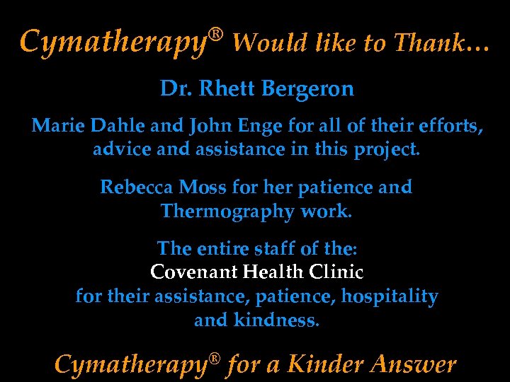 Cymatherapy® Would like to Thank… Dr. Rhett Bergeron Marie Dahle and John Enge for