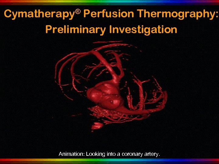 Cymatherapy® Perfusion Thermography: Preliminary Investigation Animation: Looking into a coronary artery. 