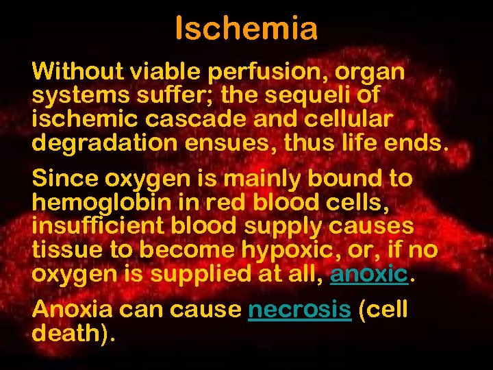 Ischemia Without viable perfusion, organ systems suffer; the sequeli of ischemic cascade and cellular
