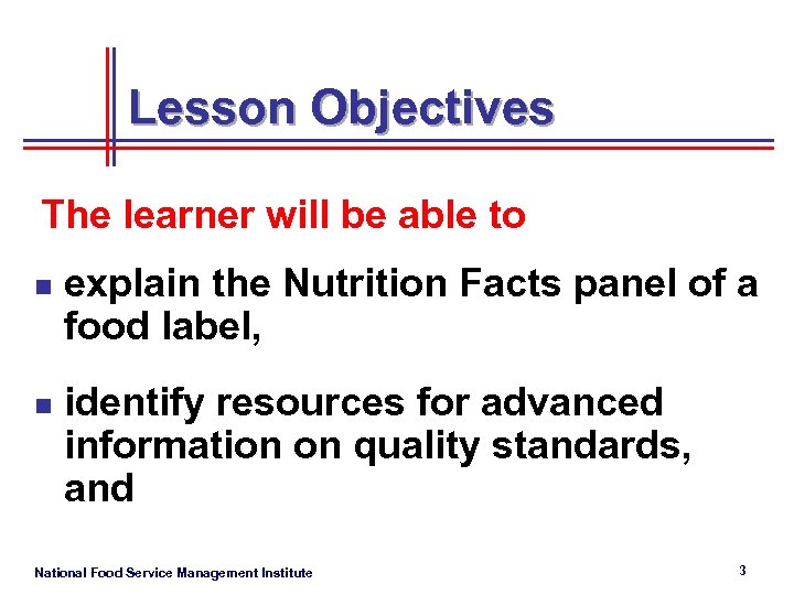 Lesson Objectives The learner will be able to n n explain the Nutrition Facts