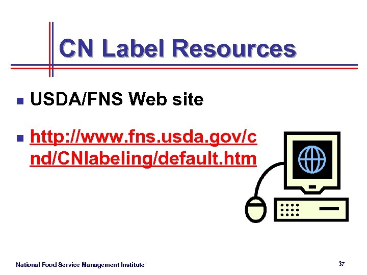 CN Label Resources n n USDA/FNS Web site http: //www. fns. usda. gov/c nd/CNlabeling/default.