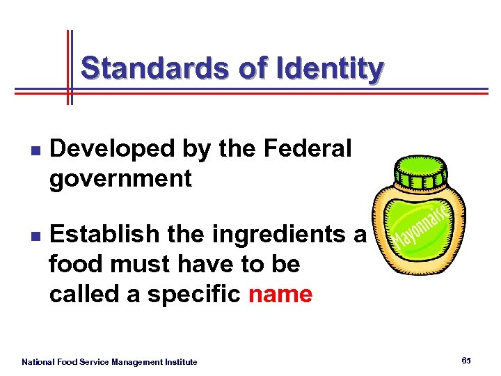 Standards of Identity n n Developed by the Federal government Establish the ingredients a