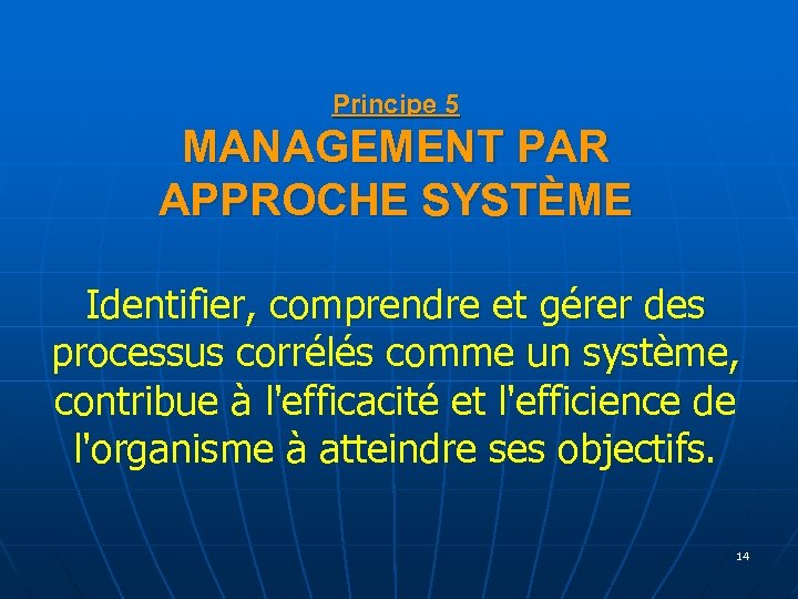 Principe 5 MANAGEMENT PAR APPROCHE SYSTÈME Identifier, comprendre et gérer des processus corrélés comme
