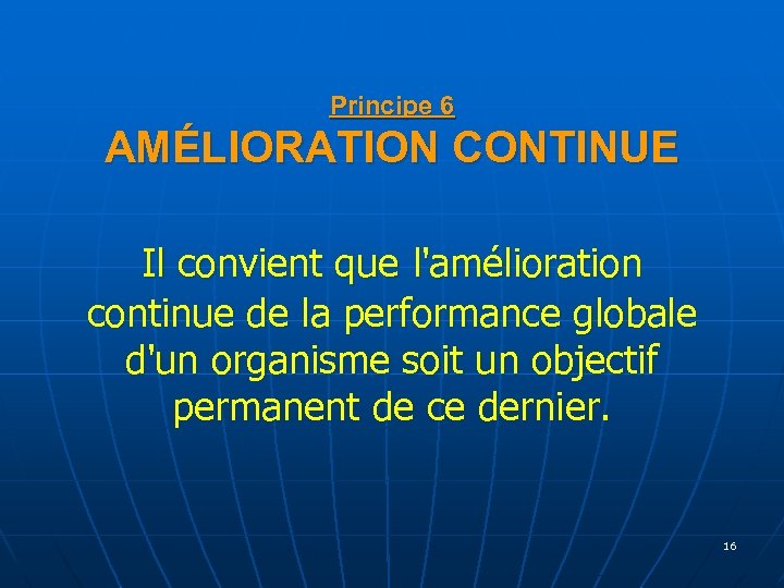Principe 6 AMÉLIORATION CONTINUE Il convient que l'amélioration continue de la performance globale d'un