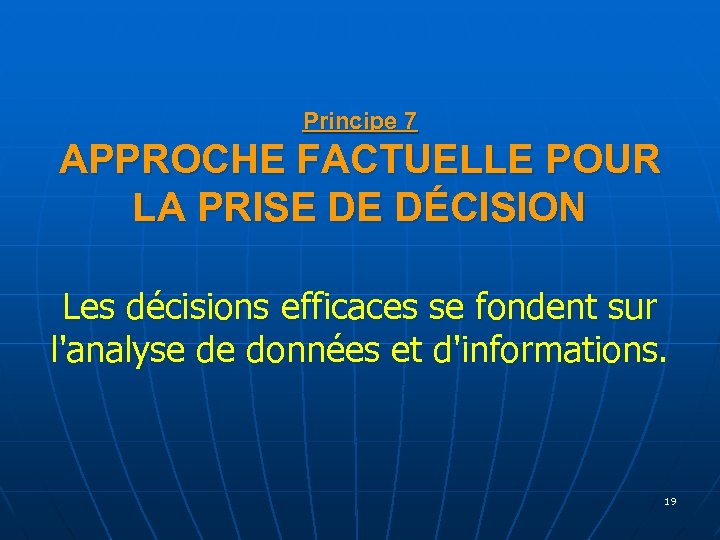 Principe 7 APPROCHE FACTUELLE POUR LA PRISE DE DÉCISION Les décisions efficaces se fondent