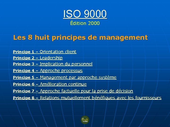ISO 9000 Édition 2000 Les 8 huit principes de management Principe 1 – Orientation