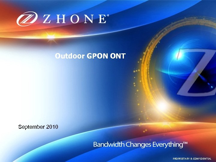 Outdoor GPON ONT September 2010 PROPRIETARY & CONFIDENTIAL 