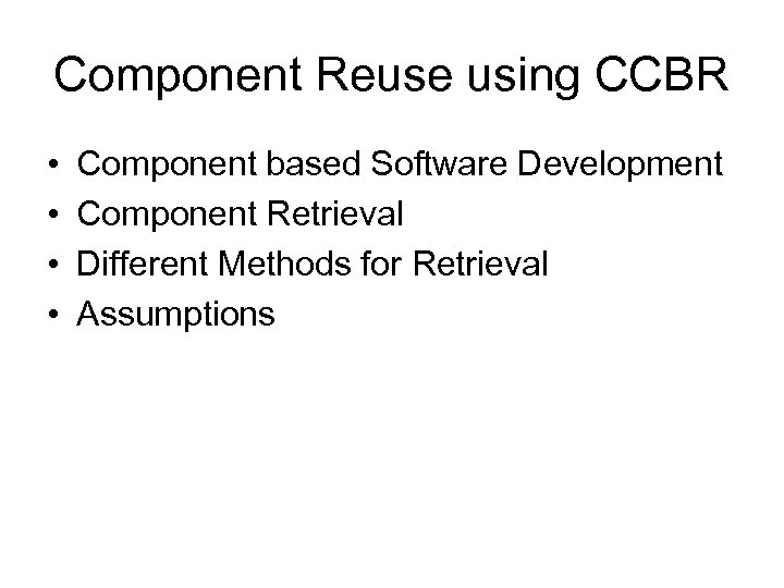 Component Reuse using CCBR • • Component based Software Development Component Retrieval Different Methods