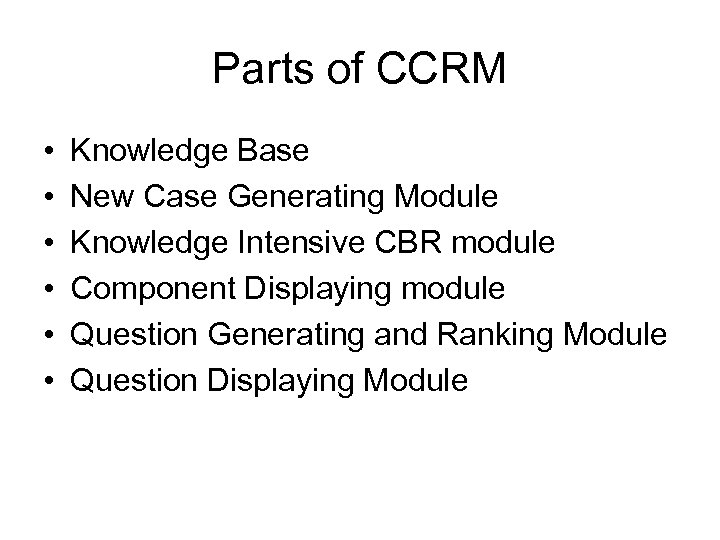 Parts of CCRM • • • Knowledge Base New Case Generating Module Knowledge Intensive