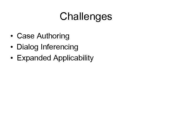 Challenges • Case Authoring • Dialog Inferencing • Expanded Applicability 
