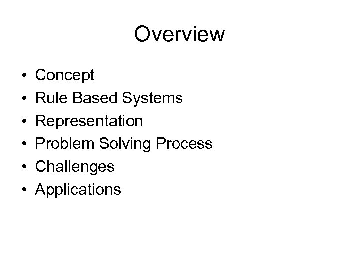 Overview • • • Concept Rule Based Systems Representation Problem Solving Process Challenges Applications