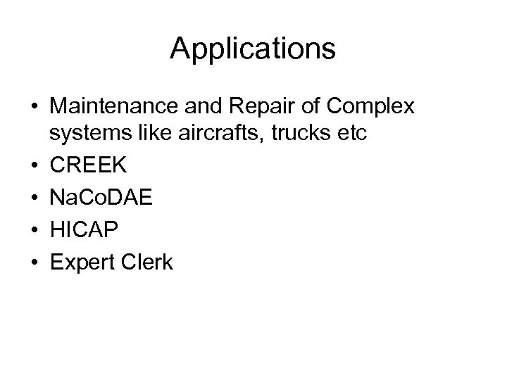 Applications • Maintenance and Repair of Complex systems like aircrafts, trucks etc • CREEK